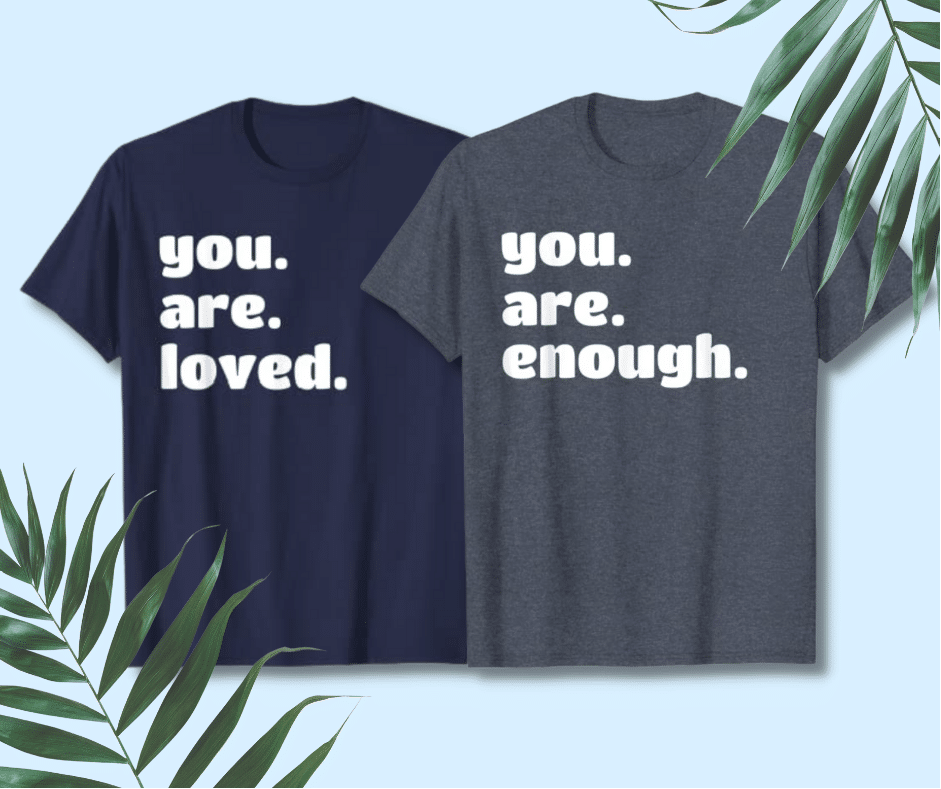 'You are loved. You are enough.' T-shirt