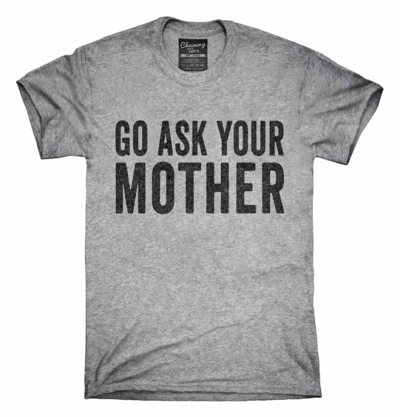 "Go Ask Your Mother T-Shirt"